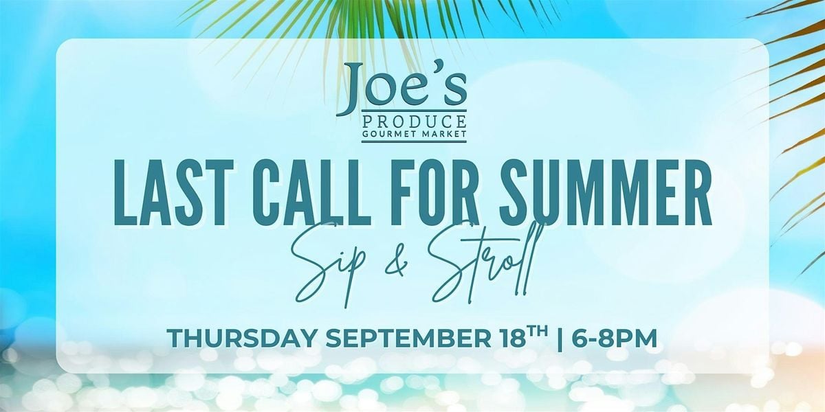 Join us for the Last Call For Summer Sip & Stroll at Joe’s Produce Gourmet Market this September!